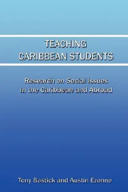 Teaching Caribbean Students: Research on Social Issues in the Caribbean and Abroad by Tony Bastick
