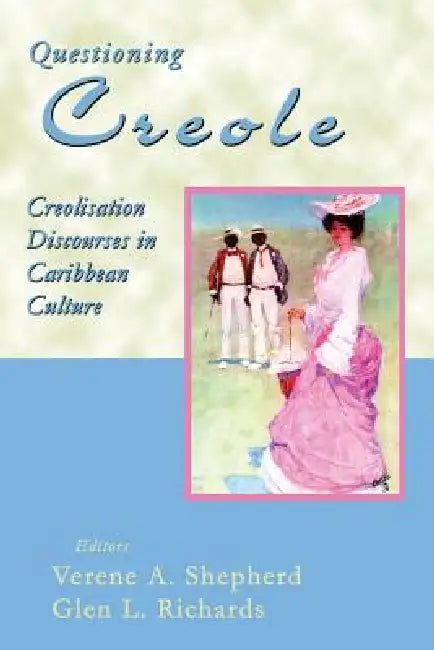 Questioning Creole: Creolisation Discourses in Caribbean Culture by Verene A. Shepherd, Glen L. Richards