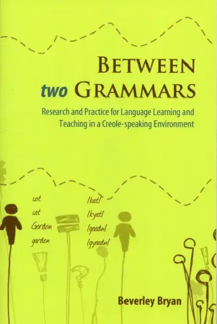 Between Two Grammars: Research and Practice for Language Learning and Teaching in a Creole-Speaking Environment by Beverley Bryan