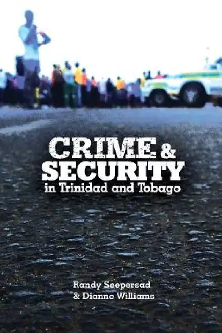 Crime and Security in Trinidad and Tobago by Randy Seeperdsad, Williams Dianne