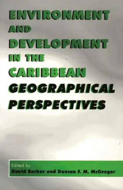 Environment and Development in the Caribbean: Geographical Perspectives by David Barker, Duncan F. M. McGregor