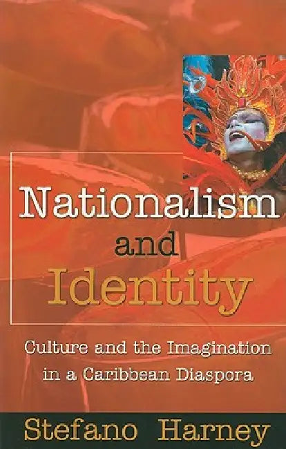 Nationalism and Identity: Culture and the Imagination in a Caribbean Diaspora by Stefano Harney