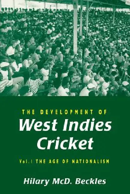 The Development of West Indies Cricket: Vol. 1 the Age of Nationalism by Hilary Beckles
