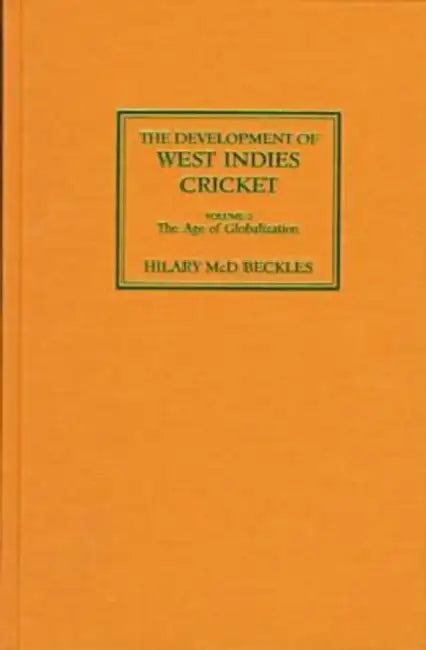 The Development of West Indies Cricket: Vol. 2 the Age of Globalization by Hilary Beckles