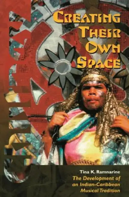 Creating Their Own Space: The Development of an Indian-Caribbean Musical Tradition by Tina K. Ramnarine