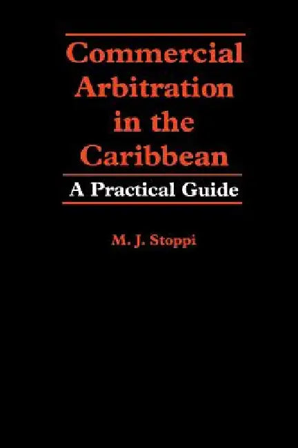 Commercial Arbitration in the Caribbean: A Practical Guide by M. J. Stoppi