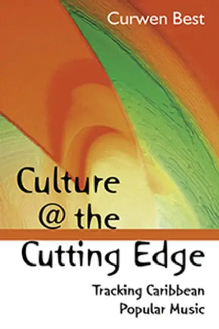 Culture @ the Cutting Edge: Tracking Caribbean Popular Music by Curwen Best
