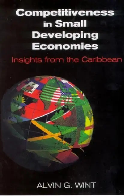 Competitiveness in Small Developing Economies: Insights from the Caribbean by Alvin G. Wint