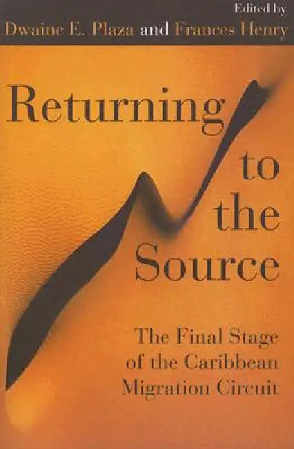 Returning to the Source: The Final Stage of the Caribbean Migration Circuit by Dwaine E. Plaza, Frances Henry