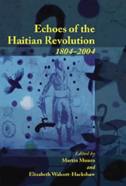 Echoes of the Haitian Revolution, 1804-2004 by Martin Munro, Elizabeth Walcott-Hackshaw