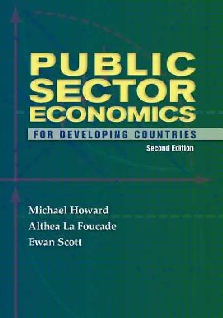 Public Sector Economics for Developing Countries Second Edition by Michael McGregor Howard, Althea La Foucade, Ewan Ewan Scott