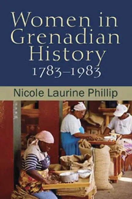 Women in Grenadian History, 1783-1983 by Nicole Laurine Phillip