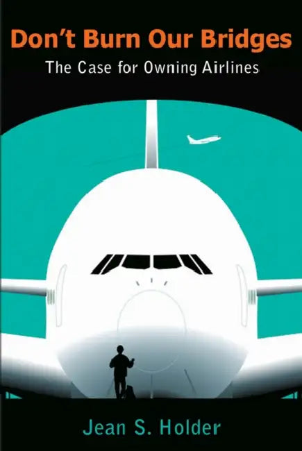 Don't Burn Our Bridges: The Case for Owning Airlines by Jean S. Holder, Hilary MCD Beckles