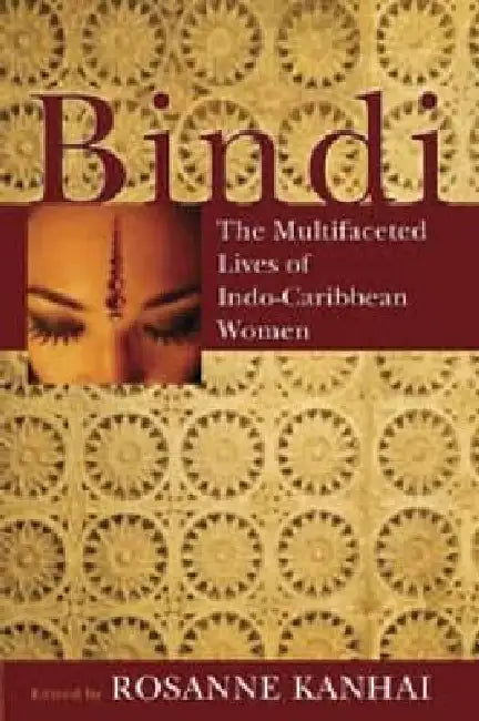 Bindi: The Multifaceted Lives of Indo-Caribbean Women by Rosanne Kanhai