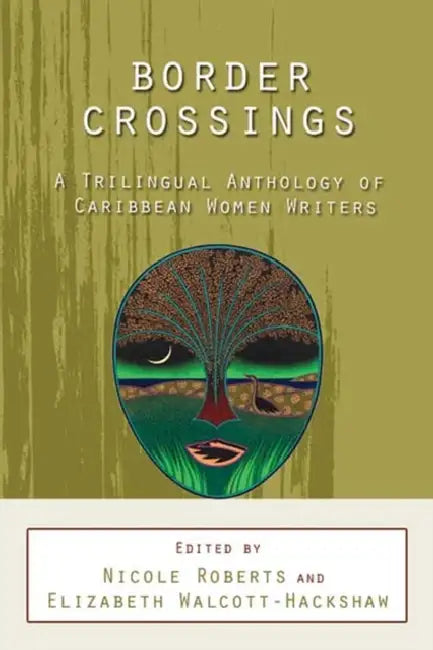 Border Crossings: A Trilingual Anthology of Caribbean Women Writers by Nicole Roberts, Elizabeth Walcott-Hackshaw