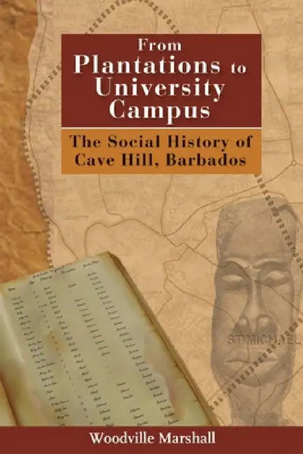From Plantations to University Campus: The Social History of Cave Hill, Barbados by Woodville Marshall