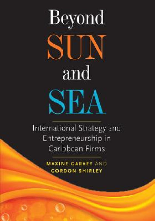 Beyond Sun and Sea: International Strategy and Entrepreneurship in Caribbean Firms by Maxine Garvey, Gordon Shirley