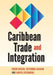 Caribbean Trade and Integration by Roger Hosein, Jeetendra Khadan, Ranita Seecharan