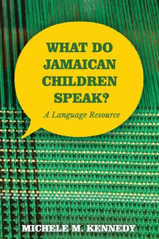 What Do Jamaican Children Speak?: A Language Resource by Michele M. Kennedy