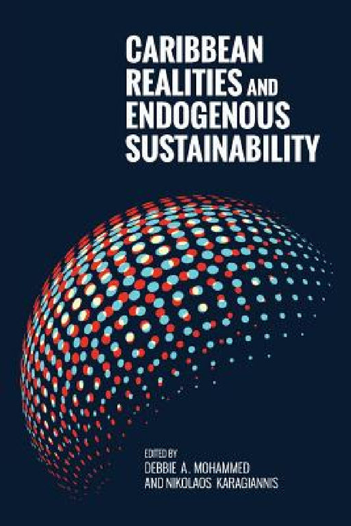 Caribbean Realities and Endogenous Sustainability by Debbie A. Mohammed, Nikolaos Karagiannis, Jacqueline A. Braveboy-Wagner