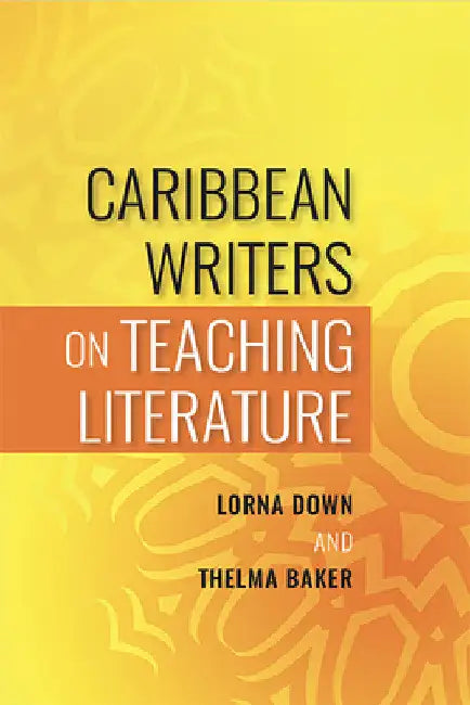 Caribbean Writers on Teaching Literature by Lorna Down