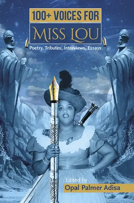 100+ Voices for Miss Lou: Poetry, Tributes, Interviews, Essays by Opal Palmer Adisa