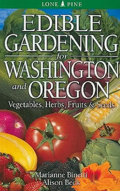 Edible Gardening for Washington and Oregon: Vegetables, Herbs, Fruits & Seeds by Marianne Binetti