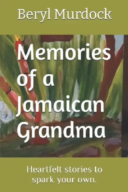 Memories of a Jamaican Grandma: Heartfelt stories to spark your own. by Beryl Murdock, Kenia Mattis, Deon Mattis