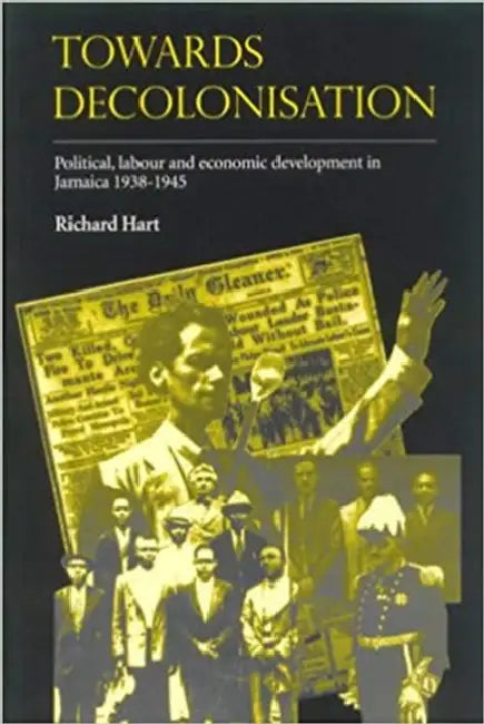 Towards Decolonisation: Political, Labour and Economic Developments in Jamaica 1938-1945 by Richard Hart