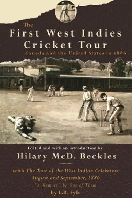 The First West Indies Cricket Tour: Canada and the United States in 1886 by Hilary MCD Beckles