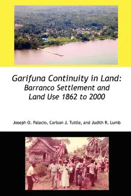Garifuna Continuity in Land: Barranco Settlement and Land Use 1862 to 2000 by Joseph Orlando Palacio