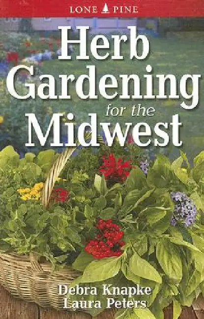Herb Gardening for the Midwest by Debra Knapke