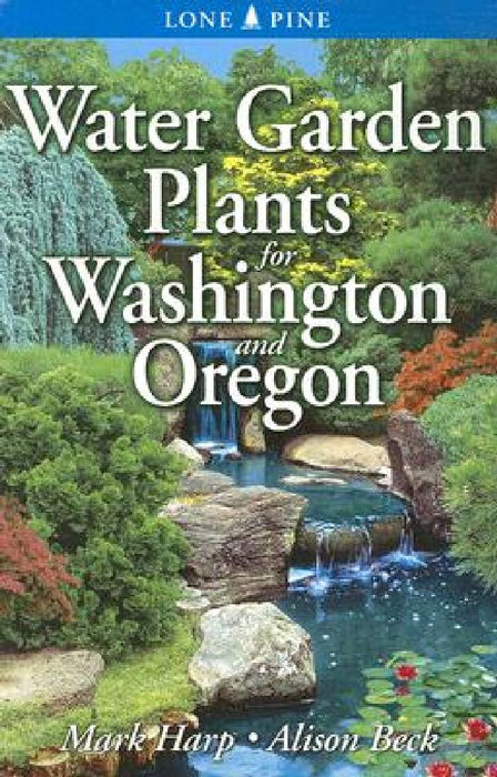 Water Garden Plants for Washington and Oregon by Mark Harp