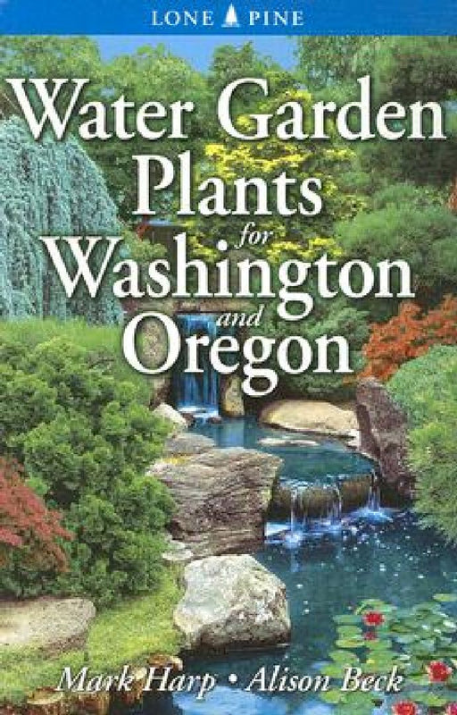 Water Garden Plants for Washington and Oregon by Mark Harp