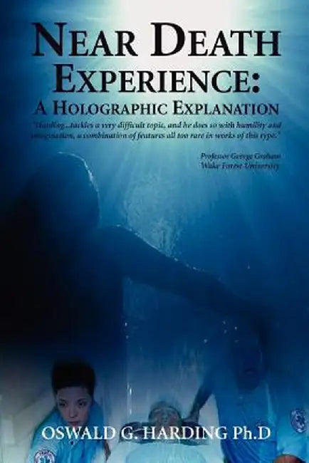 Near Death Experience: A Holographic Explanation by Oswald G. Harding