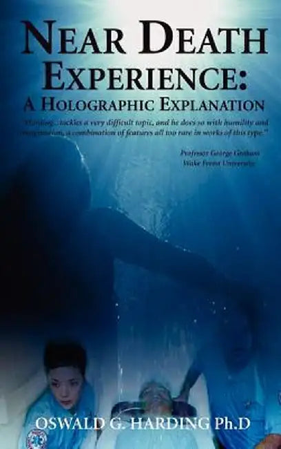 Near Death Experience: A Holographic Explanation by Oswald G. Harding Ph. D.