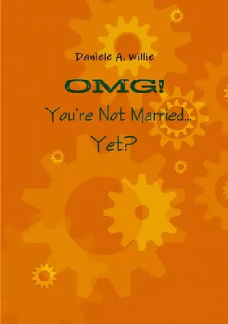 OMG! You're Not Married... Yet? by Daniele A. Willie