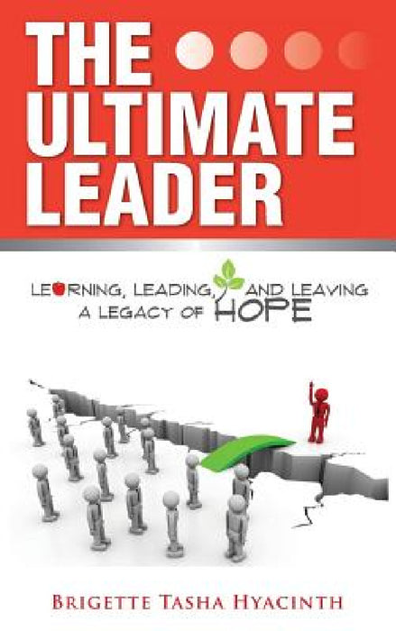 The Ultimate Leader: Learning, Leading and Leaving a Legacy of Hope by Brigette Tasha Hyacinth