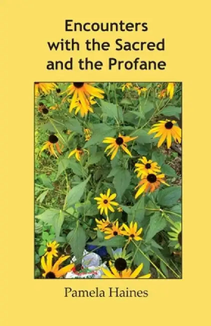 Encounters with the Sacred and the Profane by Pamela Haines