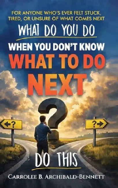 What Do You Do You When You Don't Know What To Do by Carrolee B. Archibald-Bennett