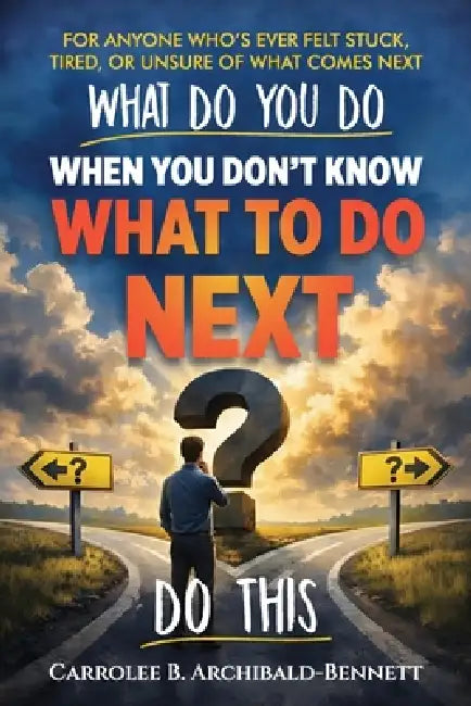 What Do You Do You When You Don't Know What To Do by Carrolee B. Archibald-Bennett