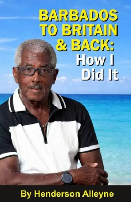 Barbados to Britain and Back: How I Did It by Henderson Alleyne