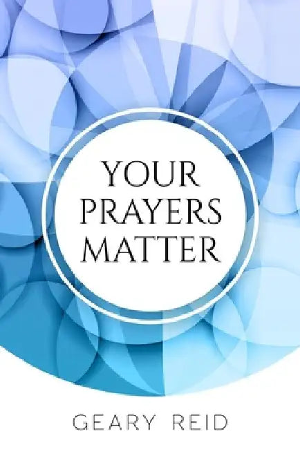 Your Prayers Matter: Your Prayers Matter examines how effective prayer helps believers accomplish God's work. by Geary Reid