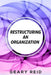 Restructuring an Organization: When restructuring an organization, change can be a good thing. by Geary Reid