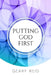 Putting God First: Putting God first is important if you want to live for Him. by Geary Reid