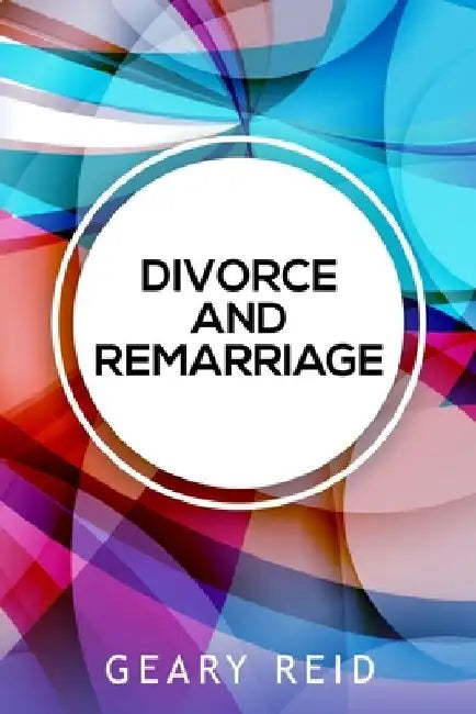 Divorce and Remarriage: Divorce is not the end of your chances for marital happiness. by Geary Reid
