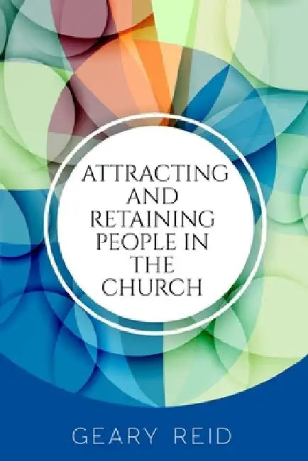 Attracting and Retaining People in the Church: By engaging and connecting with both potential and long-time church members, church leaders can usher i by Geary Reid