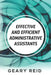 Effective and Efficient Administrative Assistants: By acquiring the necessary skills and habits, administrative assistants can achieve greater profess by Geary Reid