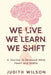 We Live. We Learn. We Shift by Judith Wilson