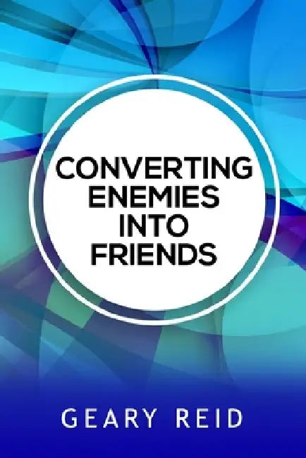 Converting Enemies into Friends: By practicing forgiveness and communicating openly and honestly, people can establish healthier relationships with on by Geary Reid